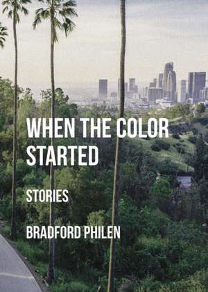 When the Color Started: Stories de Bradford Philen