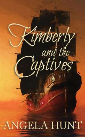 Kimberly and the Captives: Colonial Captives Series, Book 1 de Angela Hunt