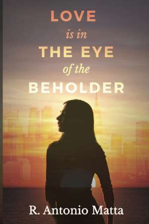 Love Is in the Eye of the Beholder de R. Antonio Matta