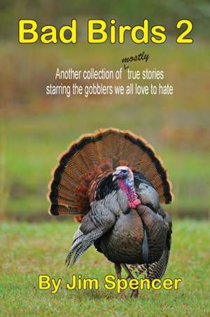 Bad Birds 2 -- Another collection of mostly true stories starring the gobblers we all love to hate de Jim Spencer