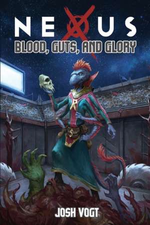 Nexus: Blood, Guts, and Glory de Josh Vogt