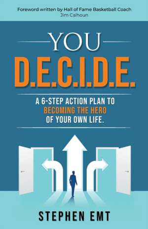 You D.E.C.I.D.E. A 6-step action plan to becoming the hero of your own life. de Stephen Emt