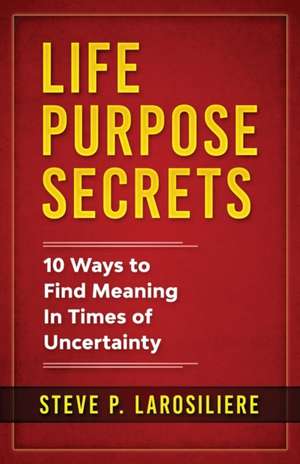 Life Purpose Secrets de Steve P. Larosiliere