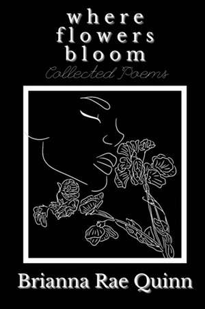 Where Flowers Bloom de Brianna Rae Quinn