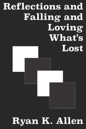 Reflections and Falling and Loving What's Lost de Ryan K. Allen