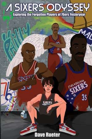 A Sixers Odyssey: Exploring the Forgotten Players of 76ers Yesteryear de Dave Rueter