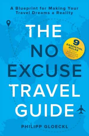 The NO EXCUSE Travel Guide de Philipp Gloeckl