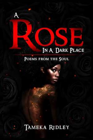 A Rose in a Dark Place: Poems from the Soul de Tameka Ridley