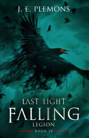 Last Light Falling - Legion, Book IV de J. E. Plemons