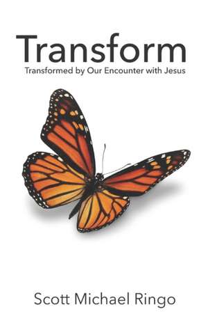 Transform: Transformed by Our Encounter with Jesus de Scott Michael Ringo