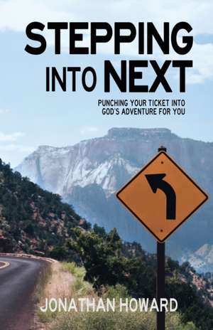 Stepping Into Next: Punching Your Ticket Into God's Adventure For You de Jonathan Howard