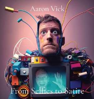 From Selfies to Satire de Aaron Vick