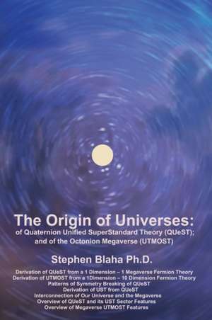 The Origin of Universes: of Quaternion Unified SuperStandard Theory (QUeST) and of the Octonion Megaverse (UTMOST) de Stephen Blaha