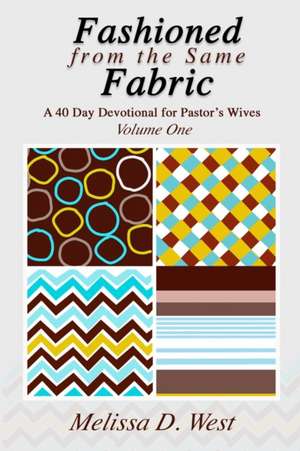 Fashioned From The Same Fabric: A 40 Day Devotional for Pastor's Wives de Melissa D. West