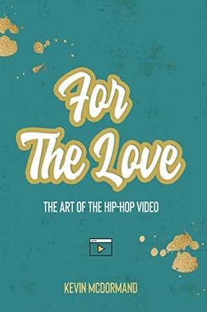 For The Love: The Art Of The Hip-Hop Video de Kevin McDormand