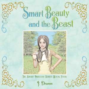 Smart Beauty and the Beast: The Smart Princess Series Book IV de J. Drumm