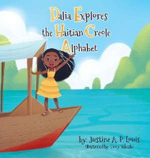 Dalia Explores the Haitian Creole Alphabet de Justine A. P. Louis