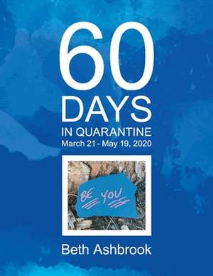 60 Days in Quarantine: March 21 - May 19, 2020 de Beth Ashbrook