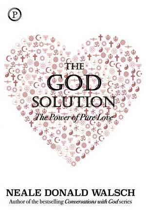 The God Solution: The Power of Pure Love de Neale Donald Walsch