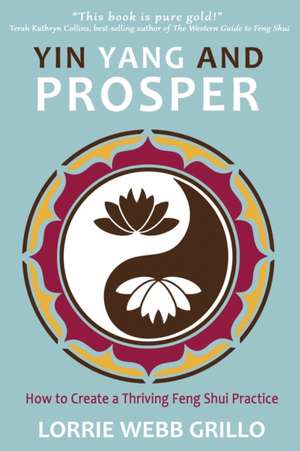 Yin Yang and Prosper: How to Create a Thriving Feng Shui Practice de Lorrie Webb Grillo