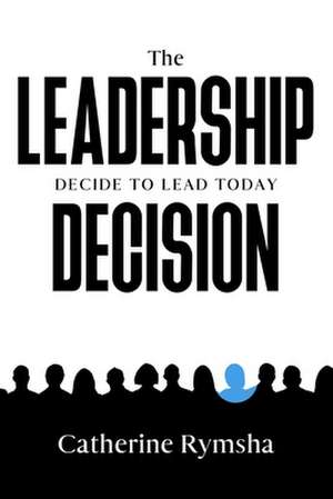 The Leadership Decision de Catherine M Rymsha