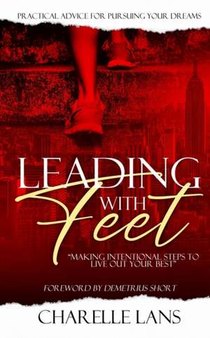 Leading with Feet: Making Intentional Steps to Live Out Your Best de Charelle Lans