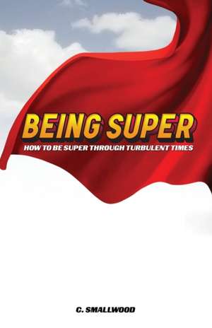 Being Super: How to be super through turbulent times de Christy Smallwood