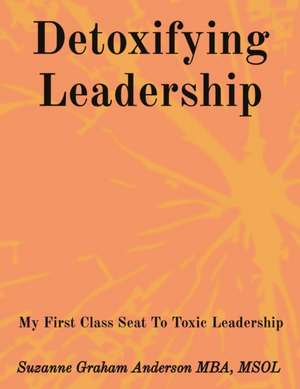 Detoxifying Leadership de Suzanne Graham Anderson