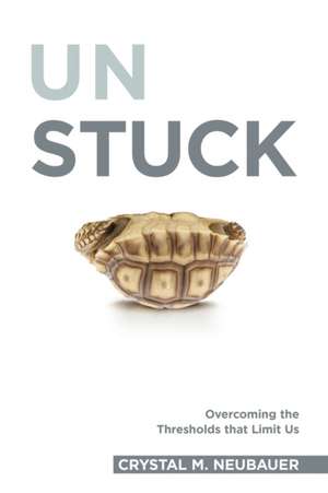 Unstuck: Overcoming the Thresholds that Limit Us de Crystal Neubauer