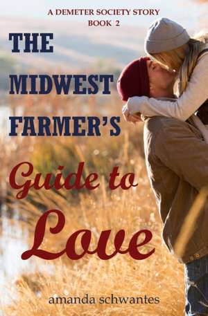 The Midwest Farmer's Guide to Love: A Demeter Society Story de Amanda Schwantes