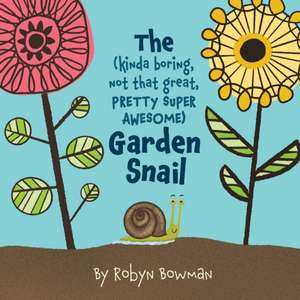 The (Kinda Boring, Not That Great, Pretty Super Awesome) Garden Snail de Robyn Bowman