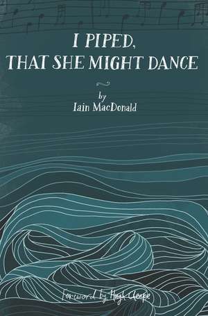 I Piped, That She Might Dance de Iain MacDonald