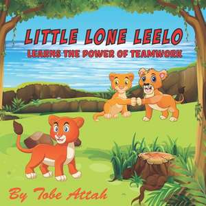 Little Lone Leelo: Learns the Power of Teamwork de Tobe V. Attah