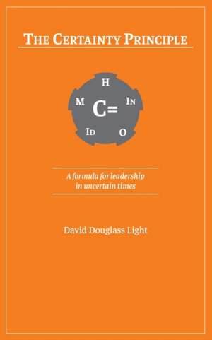 The Certainty Principle: A formula for leadership in uncertain times de David Douglass Light