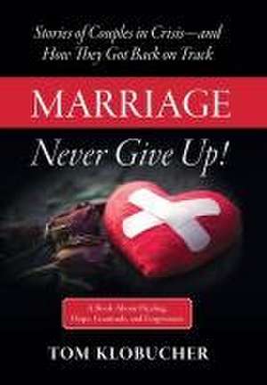 Marriage-Never Give Up! de Thomas S Klobucher