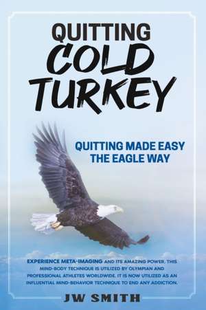 Quitting Cold Turkey: Quitting Made Easy, The Eagle Way de Jw Smith