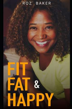 Fit, Fat & Happy de Roz Baker