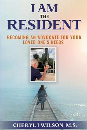 I Am the Resident: Becoming the Advocate Your Loved One Needs! de Cheryl Wilson