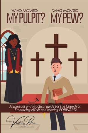 Who Moved My Pulpit? Who Moved My Pew?: A Spiritual and Practical Guide for the Church on Embracing Now and Moving Forward! de Victoria L. Burse