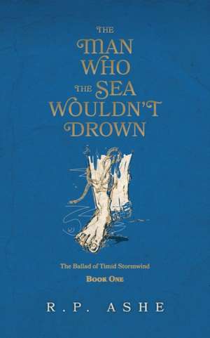 The Man Who the Sea Wouldn't Drown de R. P. Ashe