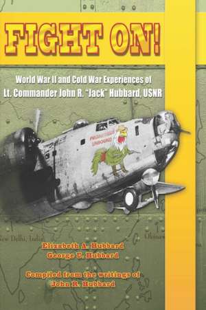 Fight On!: World War II and Cold War Experiences of Lt. Commander John R. Jack Hubbard de George U. Hubbard