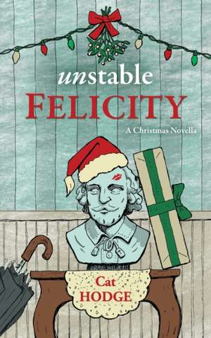 Unstable Felicity: A Christmas Novella de Cat Hodge