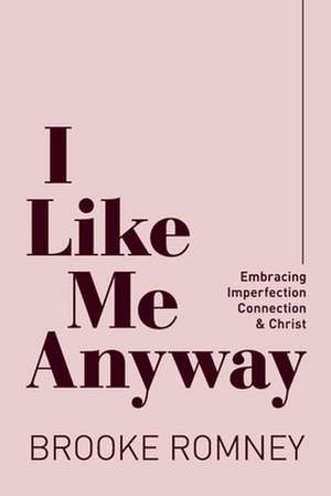 I Like Me Anyway: Embracing Imperfection, Connection & Christ de Brooke Romney