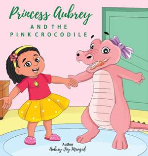 Princess Aubrey & The Pink Crocodile de Aubrey Joy Mangal