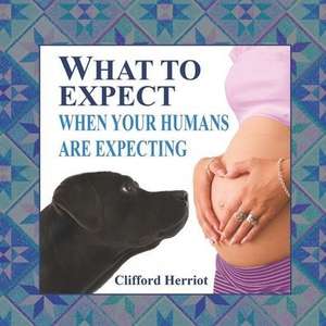 What to Expect When Your Humans are Expecting de Clifford Herriot