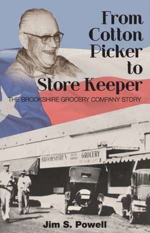 From Cotton Picker to Store Keeper: The Brookshire Grocery Company Story de Jim S. Powell