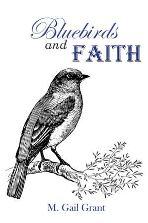 Bluebirds and Faith de M. Gail Grant