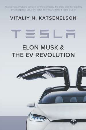 Tesla, Elon Musk, and the EV Revolution: An in-depth analysis of what's in store for the company, the man, and the industry by a value investor and ne de Vitaliy Katsenelson