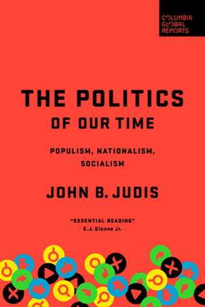 The Politics of Our Time: Populism, Nationalism, Socialism de John B. Judis