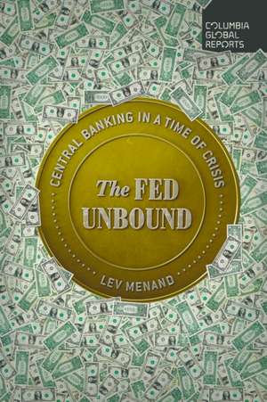 The Fed Unbound: Central Banking in a Time of Crisis de Lev Menand